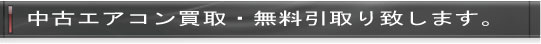 中古エアコン買取・無料引取り致します。